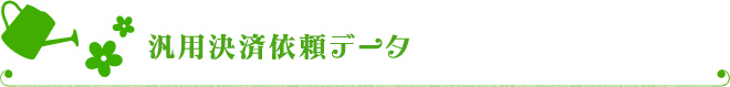 汎用決済依頼データ